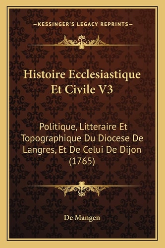 Histoire Ecclesiastique Et Civile V3: Politique, Litteraire Et Topographique Du Diocese De Langres, Et De Celui De Dijon (1765) (French Edition)
