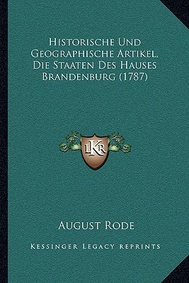 Historische Und Geographische Artikel, Die Staaten Des Hauses Brandenburg (1787) (German Edition)