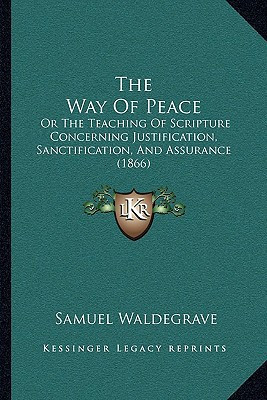 The Way Of Peace: Or The Teaching Of Scripture Concerning Justification, Sanctification, And Assurance (1866)