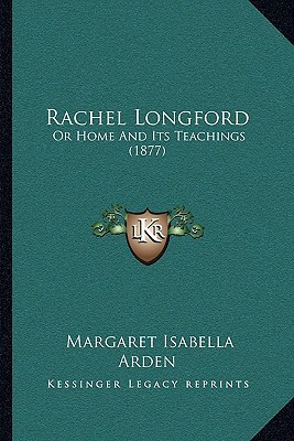 Rachel Longford: Or Home And Its Teachings (1877)