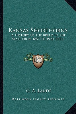Kansas Shorthorns: A History Of The Breed In The State From 1857 To 1920 (1921)