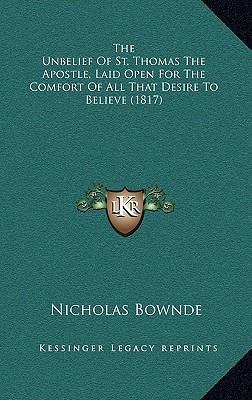 The Unbelief Of St. Thomas The Apostle, Laid Open For The Comfort Of All That Desire To Believe (1817)