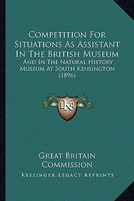 Competition For Situations As Assistant In The British Museum: And In The Natural History Museum At South Kensington (1896)