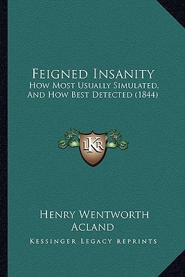 Feigned Insanity: How Most Usually Simulated, And How Best Detected (1844)