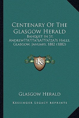 Centenary Of The Glasgow Herald: Banquet In St. Andrew’s Halls, Glasgow, January, 1882 (1882)