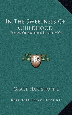 In the Sweetness of Childhood: Poems of Mother Love (1900)