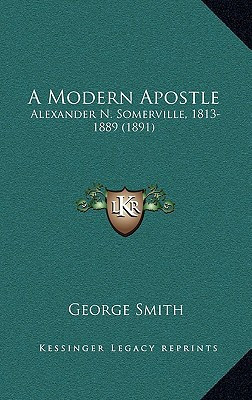 A Modern Apostle: Alexander N. Somerville, 1813-1889 (1891)