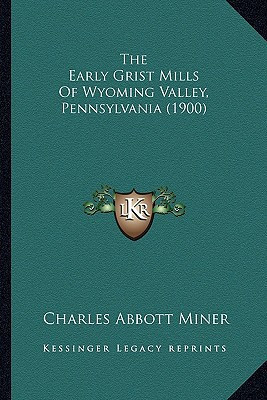 The Early Grist Mills Of Wyoming Valley, Pennsylvania (1900)