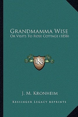Grandmamma Wise: Or Visits To Rose Cottage (1858)
