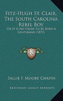 Fitz-Hugh St. Clair, The South Carolina Rebel Boy: Or It Is No Crime To Be Born A Gentleman (1872)