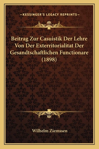 Beitrag Zur Casuistik Der Lehre Von Der Exterritorialitat Der Gesandtschaftlichen Functionare (1898) (German Edition)