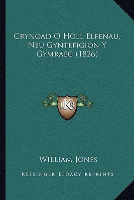 Crynoad O Holl Elfenau, Neu Gyntefigion Y Gymraeg (1826) (Welsh Edition)