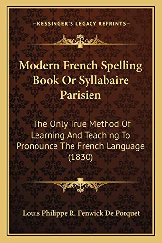 Modern French Spelling Book Or Syllabaire Parisien: The Only True Method Of Learning And Teaching To Pronounce The French Language (1830)