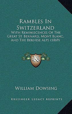 Rambles In Switzerland: With Reminiscences Of The Great St. Bernard, Mont Blanc, And The Bernese Alps (1869)