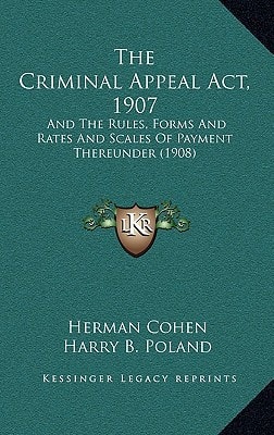 The Criminal Appeal Act, 1907: And The Rules, Forms And Rates And Scales Of Payment Thereunder (1908)
