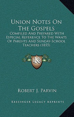 Union Notes On The Gospels: Compiled And Prepared With Especial Reference To The Wants Of Parents And Sunday-School Teachers (1855)