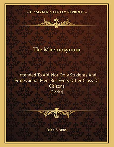 The Mnemosynum: Intended To Aid, Not Only Students And Professional Men, But Every Other Class Of Citizens (1840)