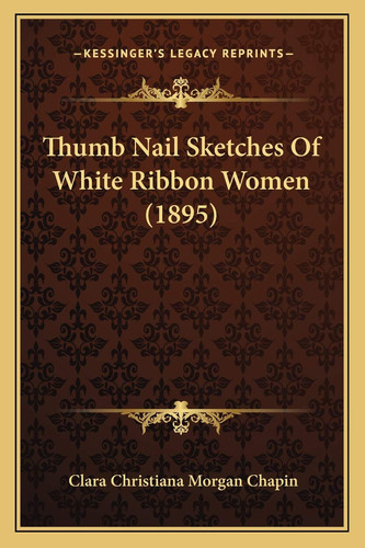 Thumb Nail Sketches Of White Ribbon Women (1895)