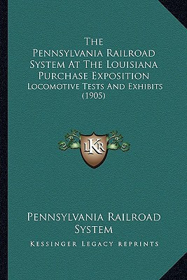 The Pennsylvania Railroad System At The Louisiana Purchase Exposition: Locomotive Tests And Exhibits (1905)