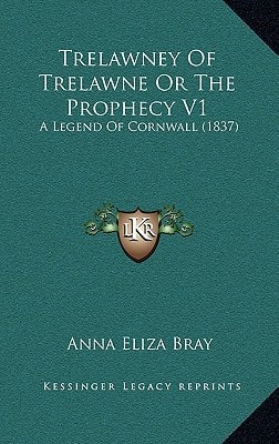 Trelawney Of Trelawne Or The Prophecy V1: A Legend Of Cornwall (1837)