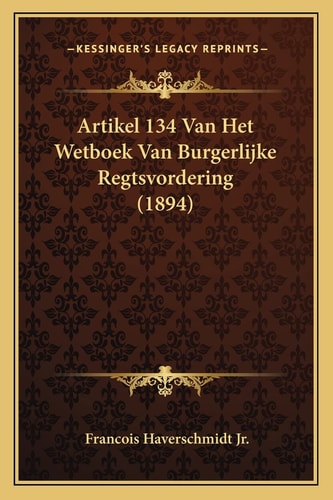 Artikel 134 Van Het Wetboek Van Burgerlijke Regtsvordering (1894) (Dutch Edition)