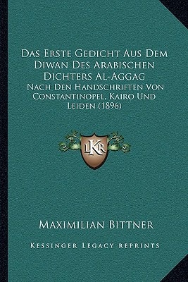 Das Erste Gedicht Aus Dem Diwan Des Arabischen Dichters Al-Aggag: Nach Den Handschriften Von Constantinopel, Kairo Und Leiden (1896) (German Edition)