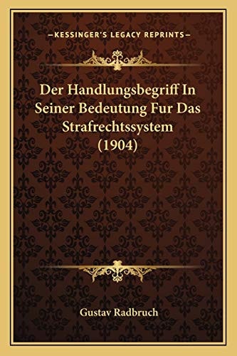Der Handlungsbegriff In Seiner Bedeutung Fur Das Strafrechtssystem (1904) (German Edition)