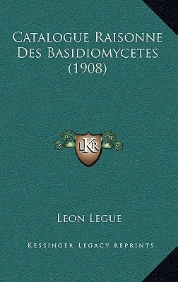 Catalogue Raisonne Des Basidiomycetes (1908) (French Edition)