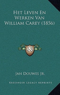 Het Leven En Werken Van William Carey (1856) (Dutch Edition)