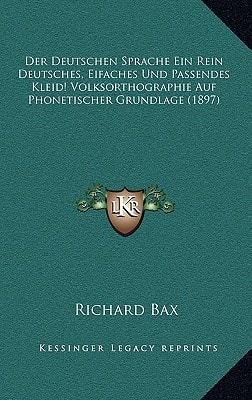 Der Deutschen Sprache Ein Rein Deutsches, Eifaches Und Passendes Kleid! Volksorthographie Auf Phonetischer Grundlage (1897) (German Edition)