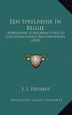 Een Speelreisje In Belgie: Behelzende Schilderachtige En Geschiedkundige Beschryvingen (1858) (Dutch Edition)
