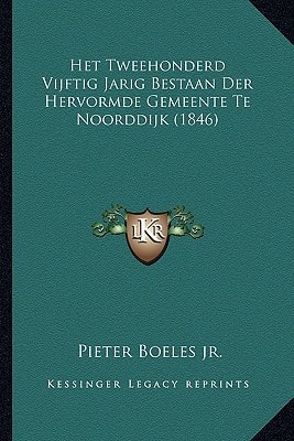 Het Tweehonderd Vijftig Jarig Bestaan Der Hervormde Gemeente Te Noorddijk (1846) (Dutch Edition)