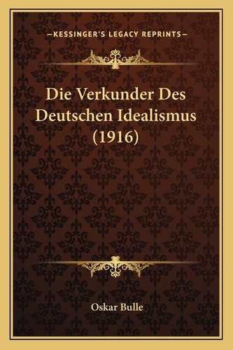 Die Verkunder Des Deutschen Idealismus (1916) (German Edition)