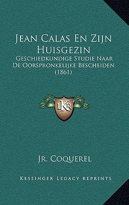 Jean Calas En Zijn Huisgezin: Geschiedkundige Studie Naar De Oorspronkelijke Bescheiden (1861) (Dutch Edition)