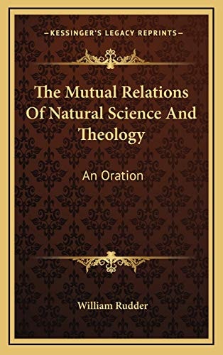 The Mutual Relations Of Natural Science And Theology: An Oration