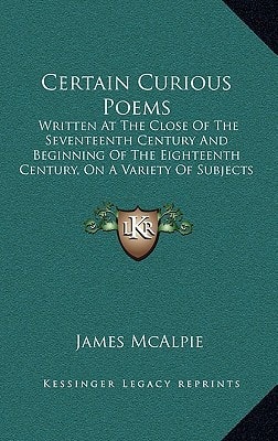 Certain Curious Poems: Written at the Close of the Seventeenth Century and Beginning of the Eighteenth Century, on a Variety of Subjects (182
