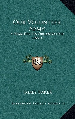 Our Volunteer Army: A Plan for Its Organization (1861)