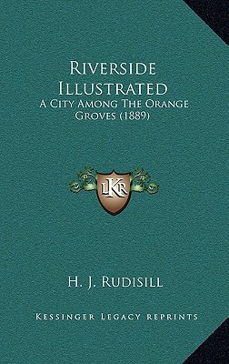 Riverside Illustrated: A City Among the Orange Groves (1889)