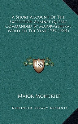 A Short Account of the Expedition Against Quebec Commanded by Major-General Wolfe in the Year 1759 (1901)