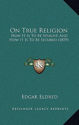 On True Religion: How It Is To Be Sought, And How It Is To Be Secured (1859)