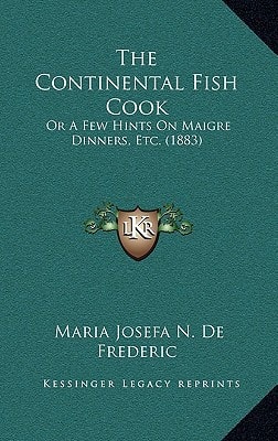 The Continental Fish Cook: Or A Few Hints On Maigre Dinners, Etc. (1883)