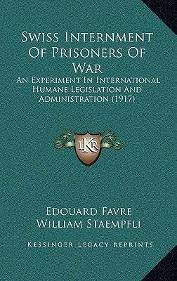 Swiss Internment Of Prisoners Of War: An Experiment In International Humane Legislation And Administration (1917)