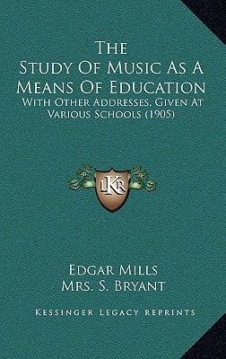 The Study Of Music As A Means Of Education: With Other Addresses, Given At Various Schools (1905)