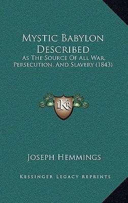 Mystic Babylon Described: As The Source Of All War, Persecution, And Slavery (1843)