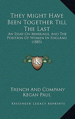 They Might Have Been Together Till The Last: An Essay On Marriage, And The Position Of Women In England (1885)