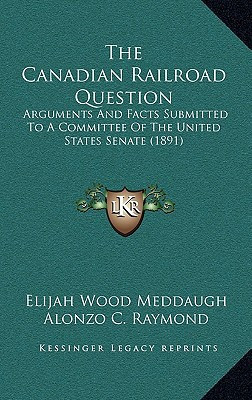 The Canadian Railroad Question: Arguments And Facts Submitted To A Committee Of The United States Senate (1891)