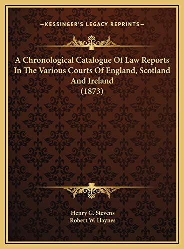 A Chronological Catalogue Of Law Reports In The Various Courts Of England, Scotland And Ireland (1873)