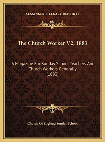 The Church Worker V2, 1883: A Magazine For Sunday School Teachers And Church Workers Generally (1883)