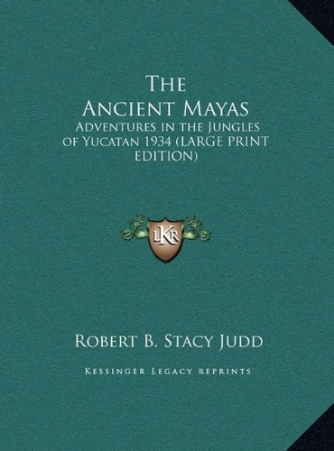 The Ancient Mayas: Adventures in the Jungles of Yucatan 1934