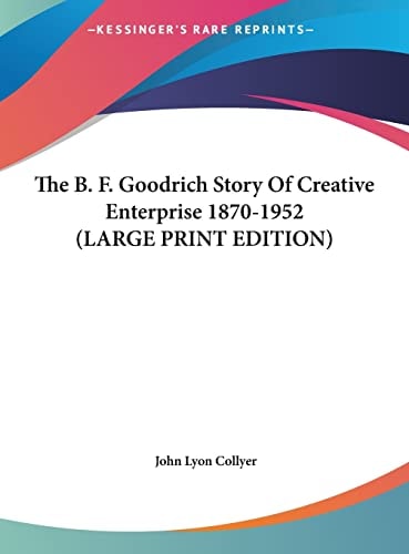 The B.F. Goodrich Story of Creative Enterprise 1870-1952